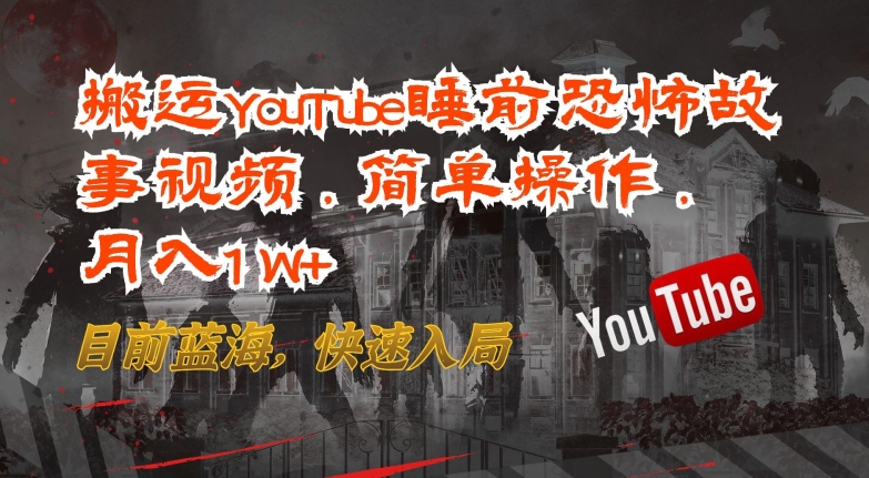 搬运YouTube睡前恐怖故事视频，简单操作，月入1W+，目前蓝海，快速入局_111创业网-互联网轻创第一站