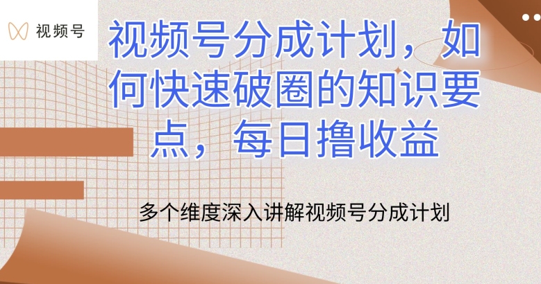 视频号分成计划，如何快速破圈的知识要点，每日撸收益_111创业网-互联网轻创第一站
