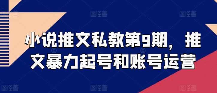 小说推文私教第9期，推文暴力起号和账号运营_111创业网-互联网轻创第一站