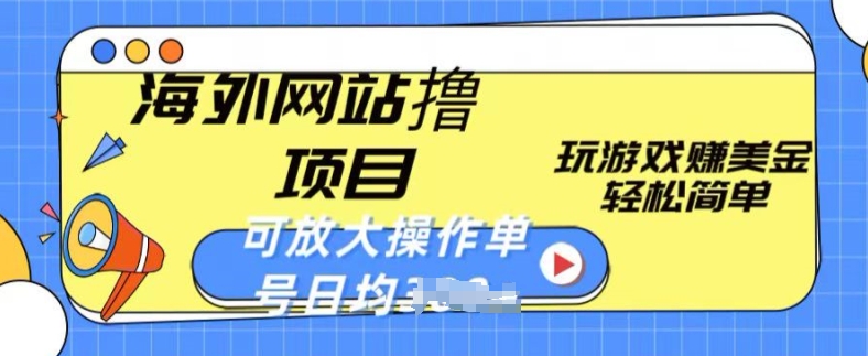 海外网站撸金项目，玩游戏赚美金，轻松简单可放大操作，单号每天均一两张_111创业网-互联网轻创第一站