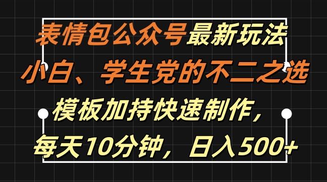 表情包公众号最新玩法，小白、学生党的不二之选，模板加持快速制作，每天10分钟，日入500+_111创业网-互联网轻创第一站