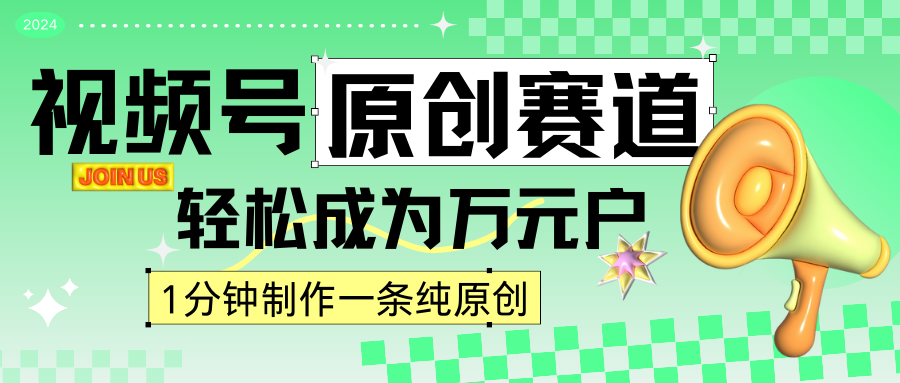 2024视频号最新原创赛道，1分钟一条原创作品，日入4位数轻轻松松_111创业网-互联网轻创第一站