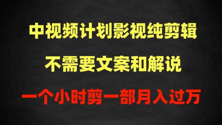 中视频计划影视纯剪辑，不需要文案和解说，一个小时剪一部，100%过原创月入过万_111创业网-互联网轻创第一站