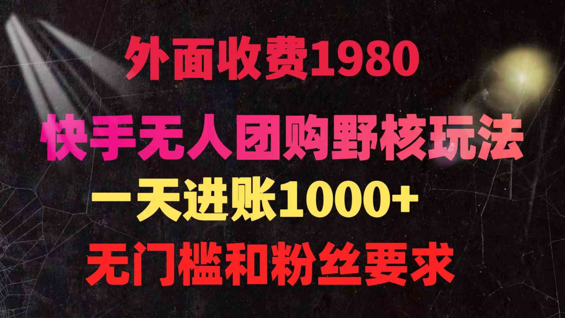 （9638期）快手无人团购带货野核玩法，一天4位数 无任何门槛_111创业网-互联网轻创第一站