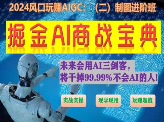 掘金AI商战宝典进阶班：如何用AI绘画设计(实战实操 现学现用 玩赚超值)_111创业网-互联网轻创第一站
