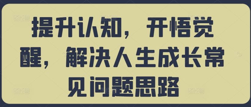提升认知，开悟觉醒，解决人生成长常见问题思路_111创业网-互联网轻创第一站