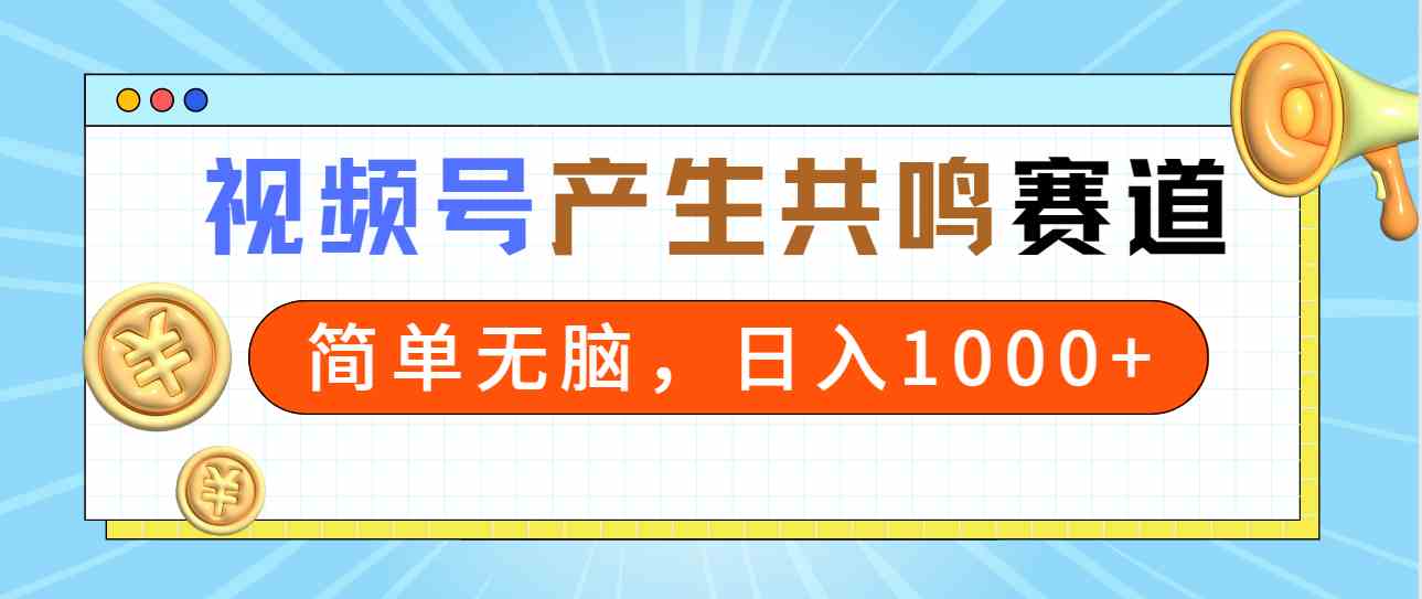 （9133期）2024年视频号，产生共鸣赛道，简单无脑，一分钟一条视频，日入1000+_111创业网-互联网轻创第一站