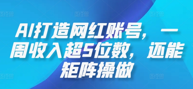 AI打造网红账号，一周收入超5位数，还能矩阵操做_111创业网-互联网轻创第一站