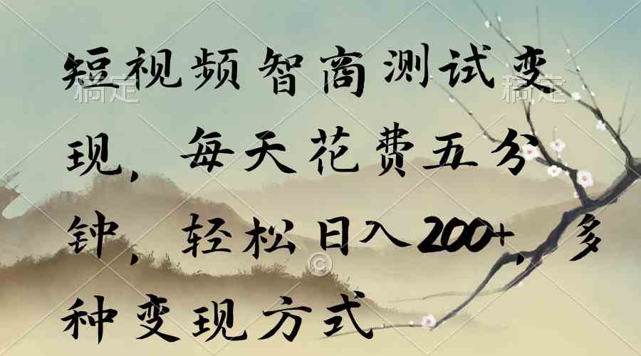 （9240期）短视频智商测试变现，每天花费五分钟，轻松日入200+，多种变现方式_111创业网-互联网轻创第一站