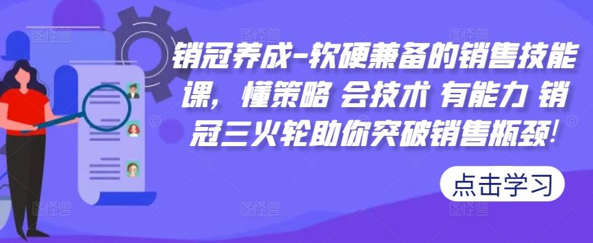 销冠养成-软硬兼备的销售技能课，懂策略 会技术 有能力 销冠三火轮助你突破销售瓶颈!_111创业网-互联网轻创第一站