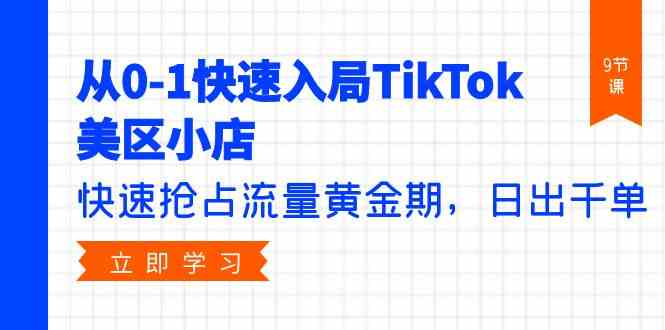 （9963期）从0-1快速入局TikTok美区小店，快速抢占流量黄金期，日出千单（9节课）_111创业网-互联网轻创第一站