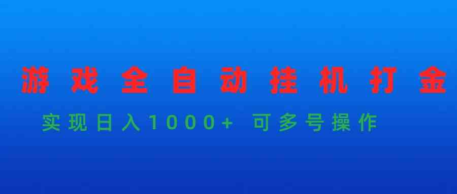 （9828期）游戏全自动挂机打金项目，实现日入1000+ 可多号操作_111创业网-互联网轻创第一站
