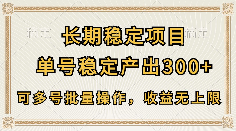 长期稳定项目，单号稳定产出300+，可多号批量操作，收益无上限_111创业网-互联网轻创第一站