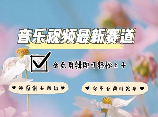 音乐视频赛道最新玩法，纯原创不违规，可所有平台同时发布，会点剪辑即可轻松拿捏_111创业网-互联网轻创第一站