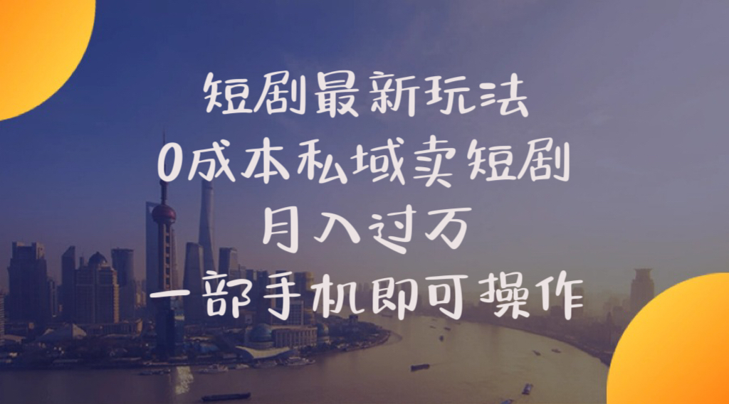 （10716期）短剧最新玩法    0成本私域卖短剧     月入过万     一部手机即可操作_111创业网-互联网轻创第一站