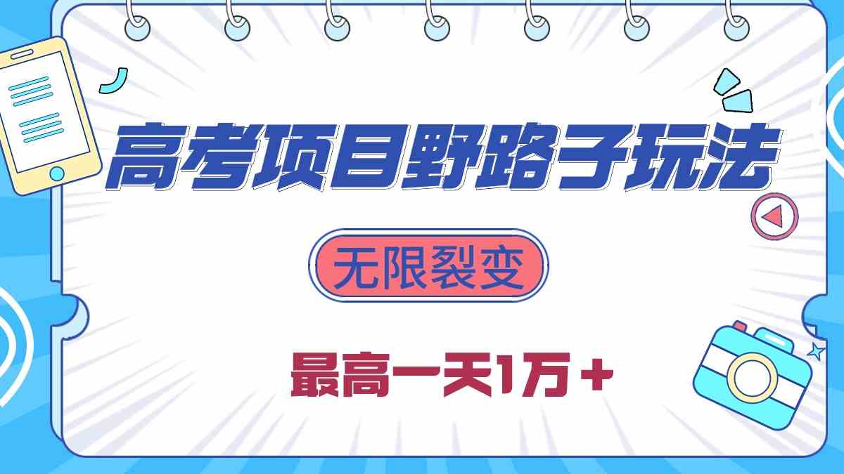 （10150期）2024高考项目野路子玩法，无限裂变，最高一天1W＋！_111创业网-互联网轻创第一站