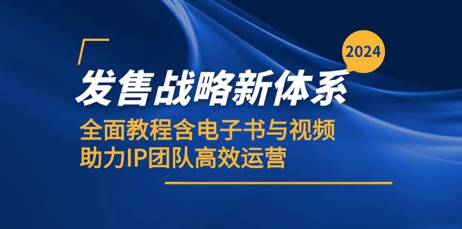 2024发售战略新体系，全面教程含电子书与视频，助力IP团队高效运营_111创业网-互联网轻创第一站