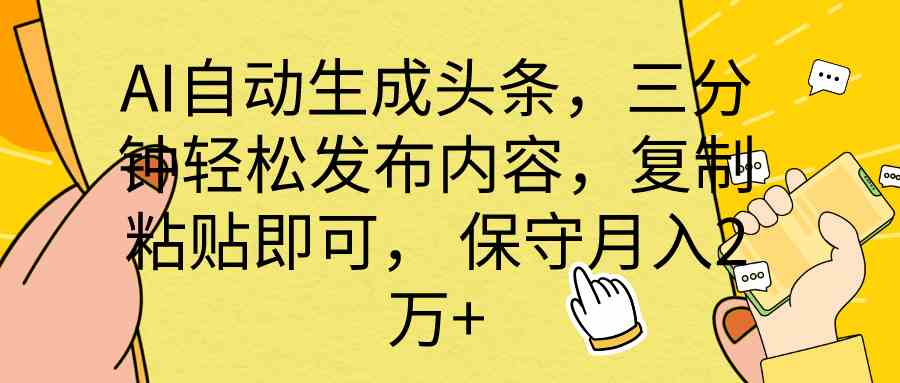 （10146期） AI自动生成头条，三分钟轻松发布内容，复制粘贴即可， 保底月入2万+_111创业网-互联网轻创第一站