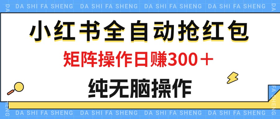 最新小红书全自动抢红包，单号一天50＋ 矩阵操作日入300＋，纯无脑操作_111创业网-互联网轻创第一站