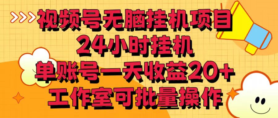 视频号无脑挂机项目，24小时挂机，单账号一天收益20＋，工作室可批量操作_111创业网-互联网轻创第一站