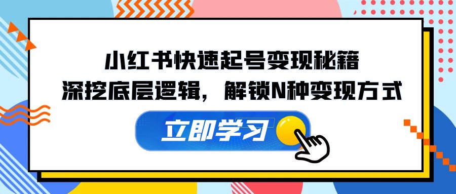小红书快速起号变现秘籍：深挖底层逻辑，解锁N种变现方式_111创业网-互联网轻创第一站