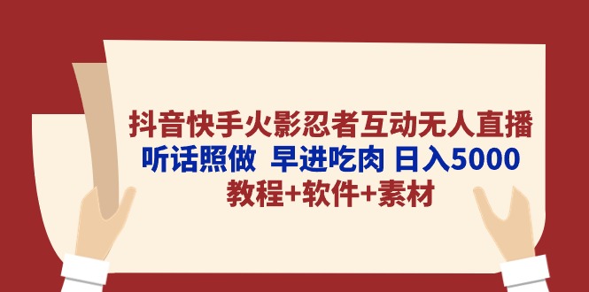（10255期）抖音快手火影忍者互动无人直播 听话照做  早进吃肉 日入5000+教程+软件…_111创业网-互联网轻创第一站