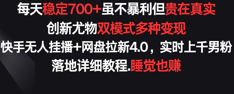 每天稳定700+，收益不高但贵在真实，创新尤物双模式多渠种变现，快手无人挂播+网盘拉新4.0_111创业网-互联网轻创第一站