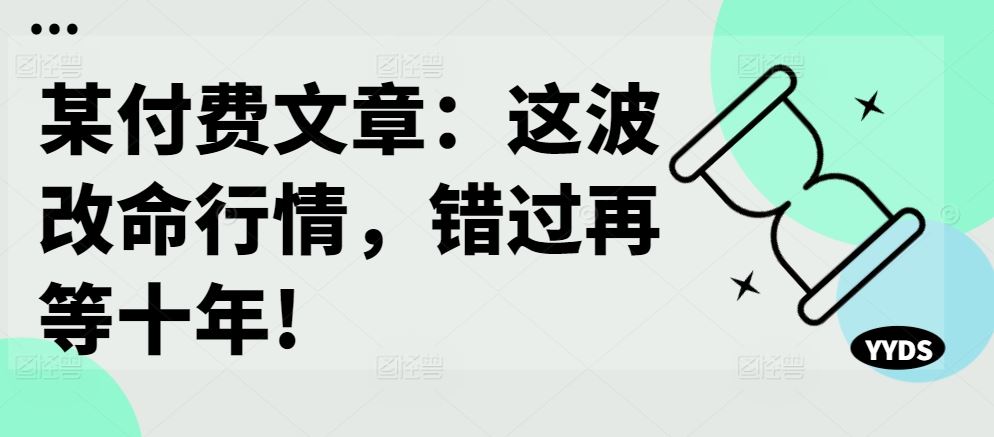 某付费文章：这波改命行情，错过再等十年!_111创业网-互联网轻创第一站