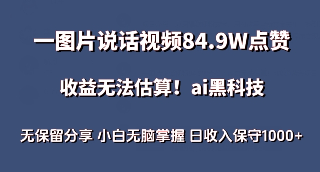 一图片说话视频84.9W点赞，收益无法估算，ai赛道蓝海项目，小白无脑掌握日收入保守1000+_111创业网-互联网轻创第一站