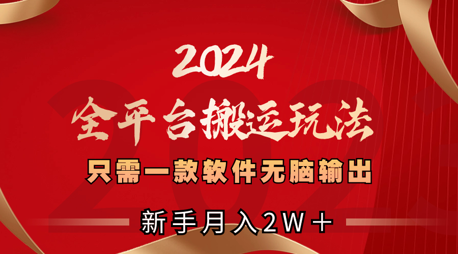 2024全平台搬运玩法，只需一款软件，无脑输出，新手也能月入2W＋_111创业网-互联网轻创第一站