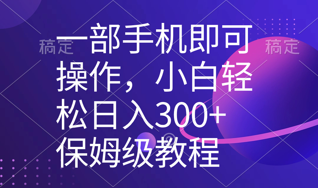 一部手机即可操作，小白轻松上手日入300+保姆级教程，五分钟一个原创视频_111创业网-互联网轻创第一站