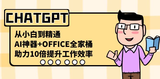 CHATGPT-从小白到精通，AI神器+OFFICE全家桶，助力10倍提升工作效率_111创业网-互联网轻创第一站