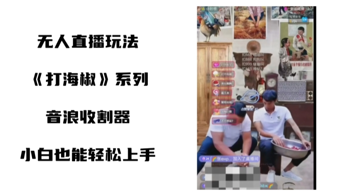 打海椒无人直播整蛊项目，小白轻松上手撸音浪收割器（教程+工具+素材）_111创业网-互联网轻创第一站