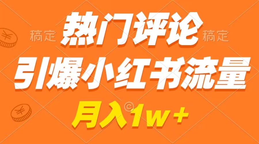 热门评论引爆小红书流量，作品制作简单，广告接到手软，月入过万不是梦_111创业网-互联网轻创第一站