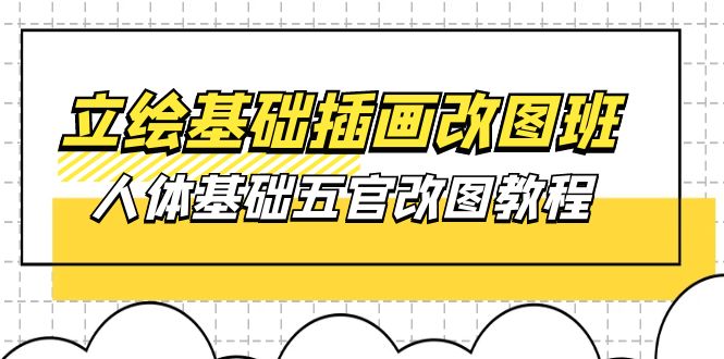 （10689期）立绘基础-插画改图班【第1期】：人体基础五官改图教程- 37节视频+课件_111创业网-互联网轻创第一站