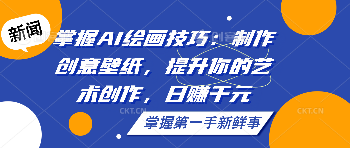 掌握AI绘画技巧：制作创意壁纸，提升你的艺术创作，日赚千元_111创业网-互联网轻创第一站