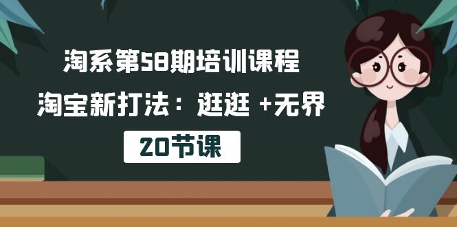 淘系第58期培训课程，淘宝新打法：逛逛 +无界（20节课）_111创业网-互联网轻创第一站