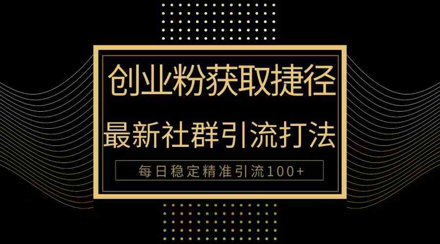 （10040期）创业粉捷径！最新被动引流方法大揭秘，实现每日100+精准引流_111创业网-互联网轻创第一站