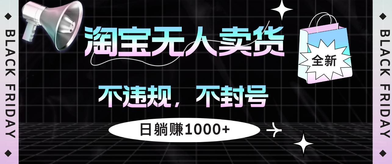 （12780期）淘宝无人卖货4，不违规不封号，简单无脑，日躺赚1000+_111创业网-互联网轻创第一站