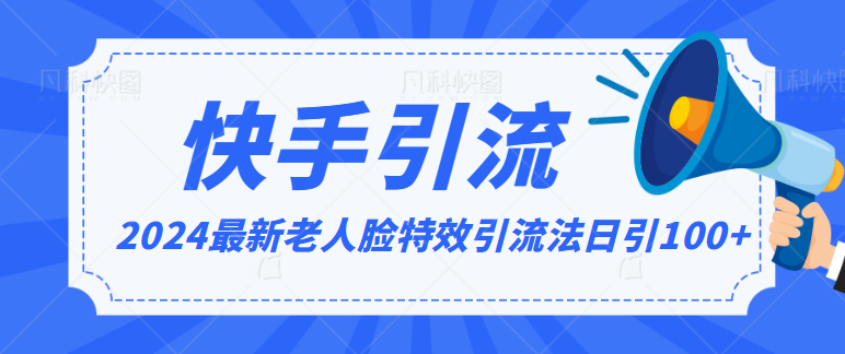 2024全网最新讲解老人脸特效引流方法，日引流100+，制作简单，保姆级教程_111创业网-互联网轻创第一站