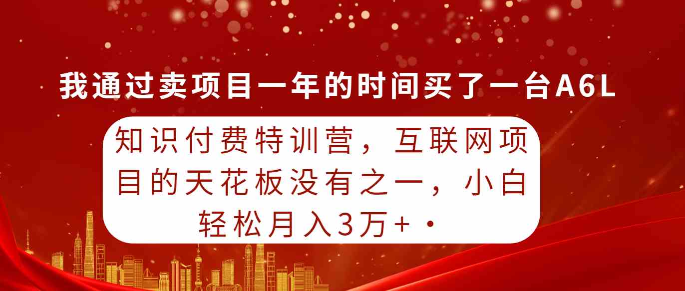 （9469期）知识付费特训营，互联网项目的天花板，没有之一，小白轻轻松松月入三万+_111创业网-互联网轻创第一站