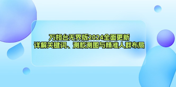 （12823期）万相台无界版2024全面更新，详解关键词、测款测图与精准人群布局_111创业网-互联网轻创第一站