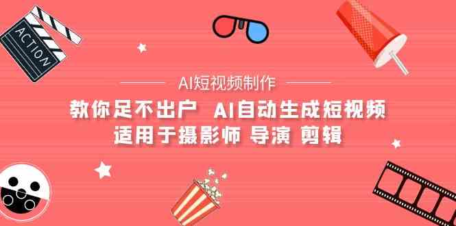 AI电影创作+AI短视频制作全套完整课程-适用于摄影师 导演 剪辑（25节课）_111创业网-互联网轻创第一站