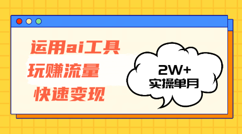 （12955期）运用AI工具玩赚流量快速变现 实操单月2w+_111创业网-互联网轻创第一站