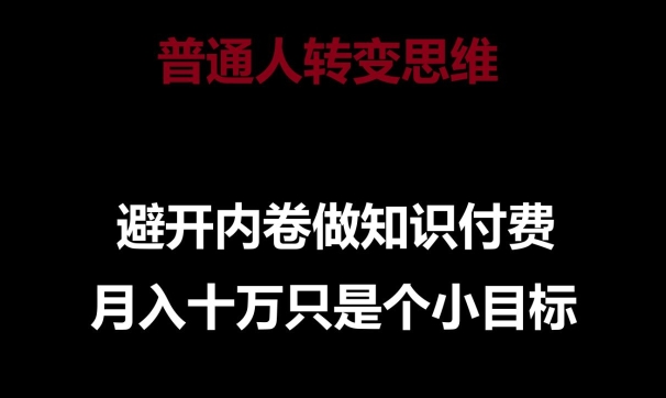 普通人转变思维，避开内卷做知识付费，月入十万只是一个小目标_111创业网-互联网轻创第一站