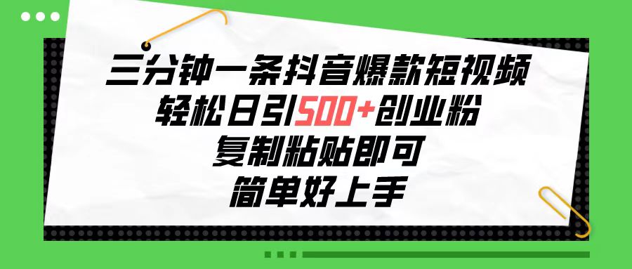 （10291期）三分钟一条抖音爆款短视频，轻松日引500+创业粉，复制粘贴即可，简单好…_111创业网-互联网轻创第一站