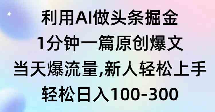（9307期）利用AI做头条掘金，1分钟一篇原创爆文，当天爆流量，新人轻松上手_111创业网-互联网轻创第一站