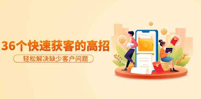分享36个快速获客的高招：轻松解决缺少客户问题，有效才是硬道理_111创业网-互联网轻创第一站