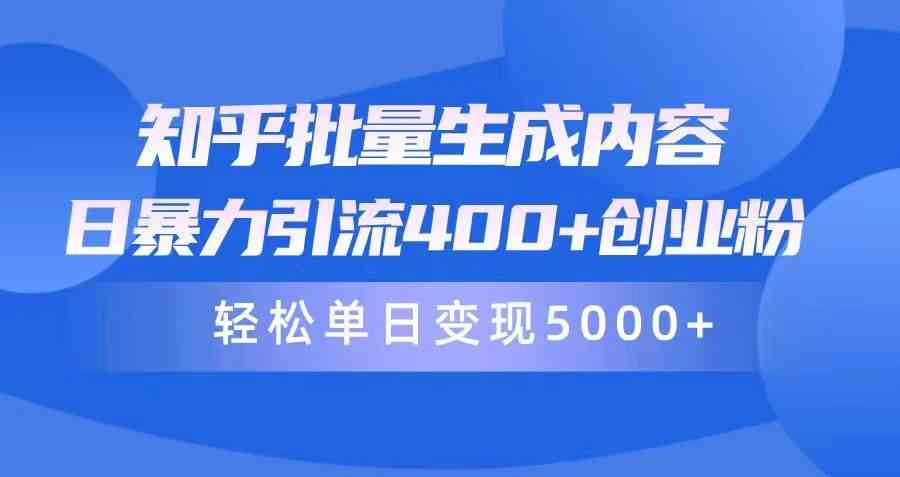 （9980期）知乎批量生成内容，日暴力引流400+创业粉，轻松单日变现5000+_111创业网-互联网轻创第一站