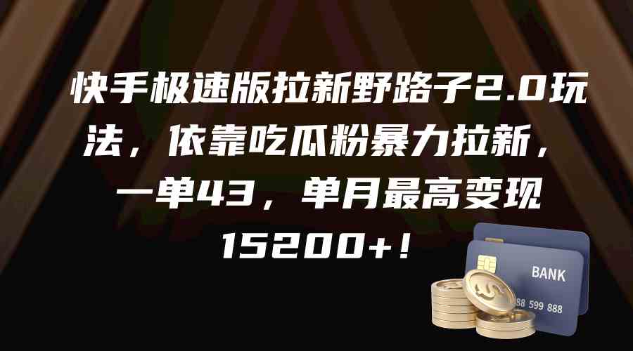 （9518期）快手极速版拉新野路子2.0玩法，依靠吃瓜粉暴力拉新，一单43，单月最高变…_111创业网-互联网轻创第一站